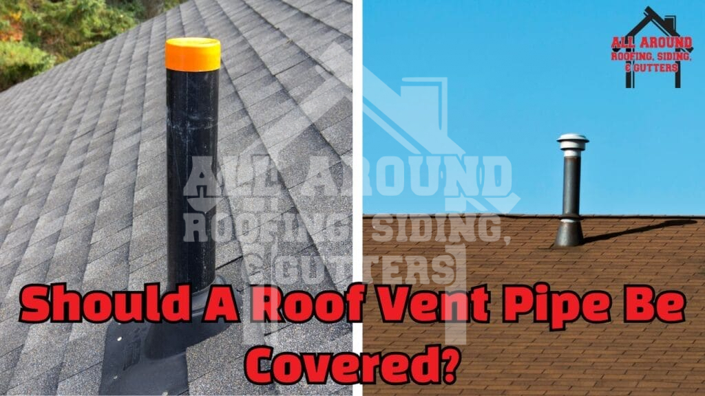 Should roof vent pipe be covered