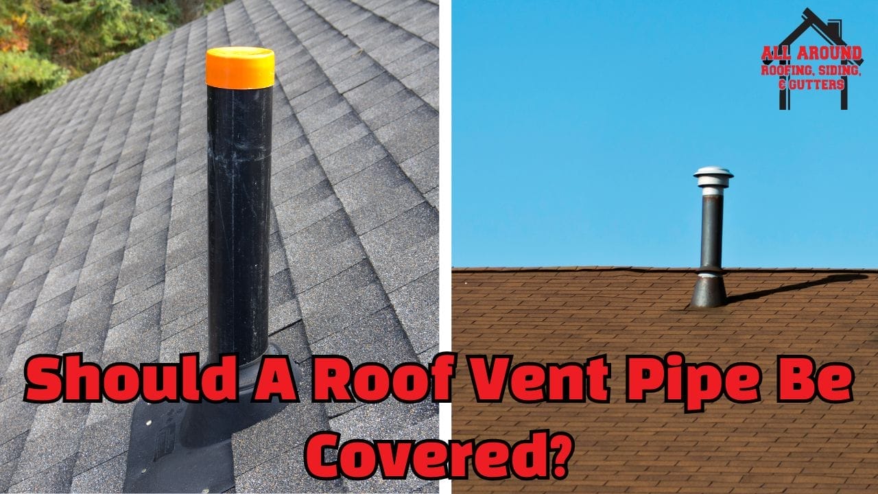 Should A Roof Vent Pipe Be Covered?