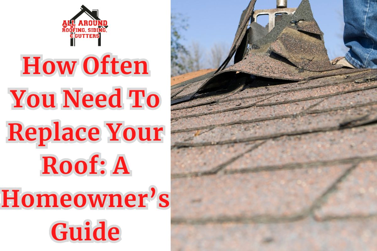 How Often You Need To Replace Your Roof: A Homeowner’s Guide